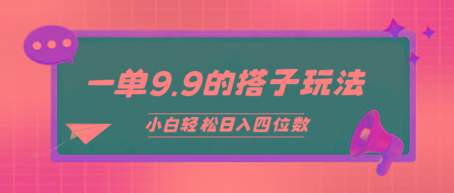 (10162期)小白也能轻松玩转的搭子项目，一单9.9，日入四位数-情久项目网