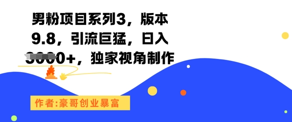 男粉项目系列3，版本9.8，引流巨猛，日入1k+，独家视角制作-情久项目网