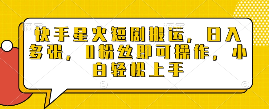 快手星火短剧搬运，日入多张，0粉丝即可操作，小白轻松上手【揭秘】-情久项目网