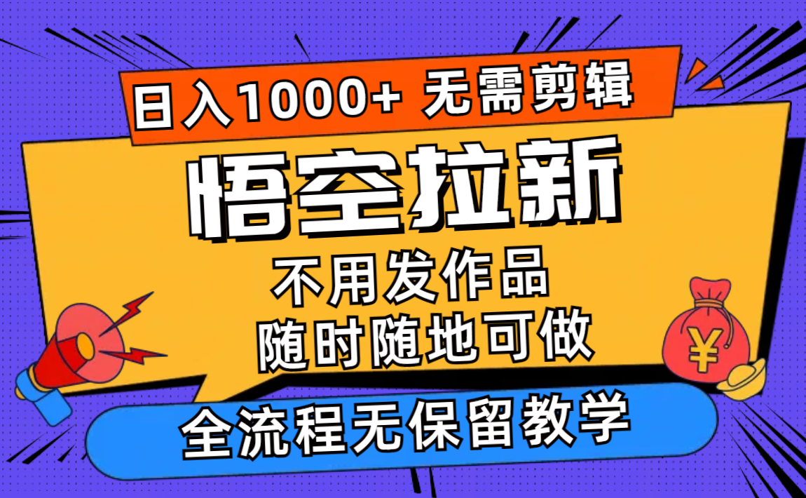 悟空拉新日入1000+无需剪辑当天上手，一部手机随时随地可做，全流程无…-情久项目网