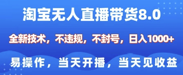 淘宝无人直播带货8.0，全新技术，不违规，不封号，纯小白易操作，当天开播，当天见收益，日入多张-情久项目网