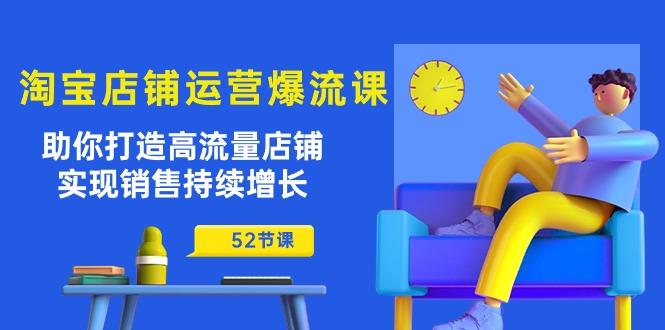 淘宝店铺运营爆流课：助你打造高流量店铺，实现销售持续增长(52节课-情久项目网