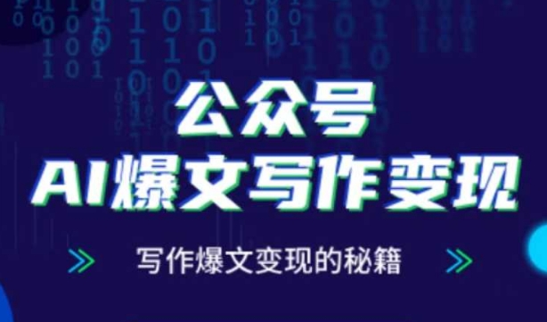 公众号AI爆文写作变现秘籍，零基础、指令、变现、涨粉必学的AI爆文写作课-情久项目网