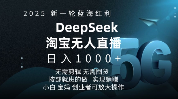 2025新一轮蓝海红利淘宝deepseek独家推出淘宝无人直播5.0躺Z项目，日入多张-情久项目网