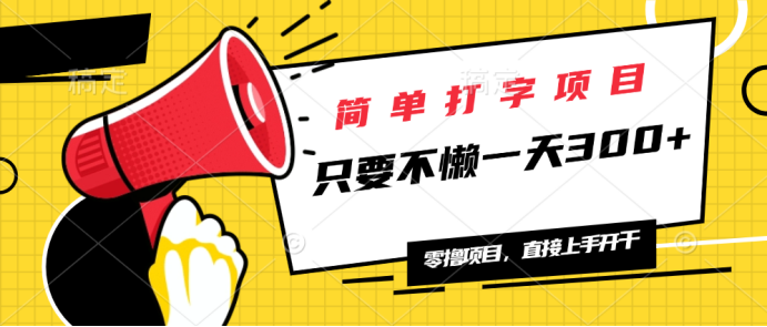简单打字项目，一天可撸300+，单日无上限，多劳多得！-情久项目网