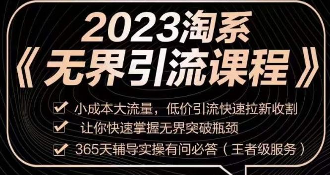 2023淘系无界引流实操课程，​小成本大流量，低价引流快速拉新收割，让你快速掌握无界突破瓶颈-情久项目网