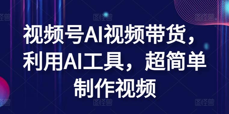 视频号AI视频带货，利用AI工具，超简单制作视频【揭秘】-情久项目网