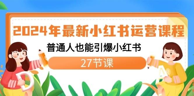 2024年最新小红书运营课程：普通人也能引爆小红书(27节课)-情久项目网