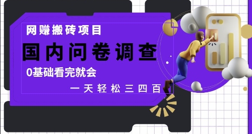 网创搬砖项目，国内问卷调查，0基础看完就会 一天轻松三四张，靠谱副业干就完了【揭秘】-情久项目网