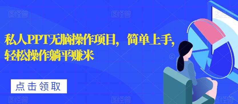 私人PPT无脑操作项目，简单上手，轻松操作躺平赚米-情久项目网