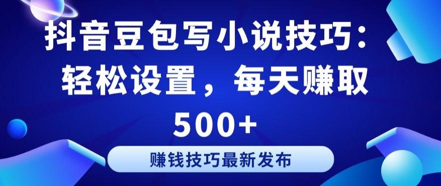 抖音豆包写小说技巧：轻松设置，每天赚取 500+【揭秘】-情久项目网