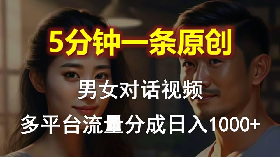 男女对话，5分钟1条原创视频，多平台流量分成，日入1000+-情久项目网