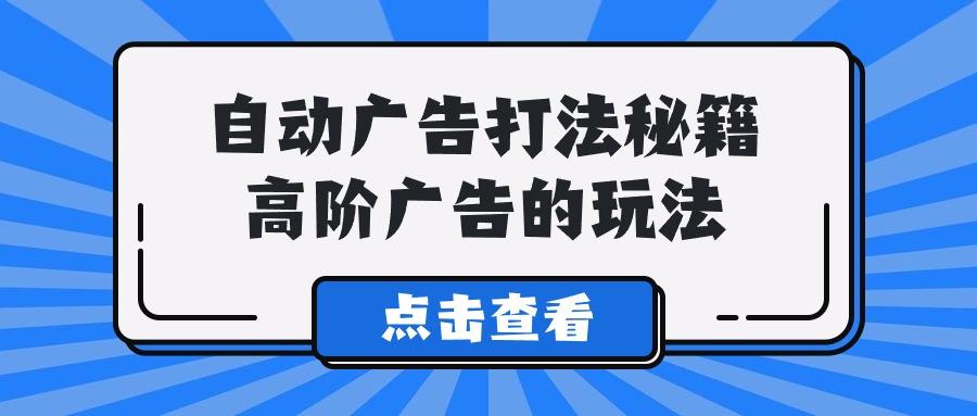 (9298期)A lice自动广告打法秘籍，高阶广告的玩法-情久项目网