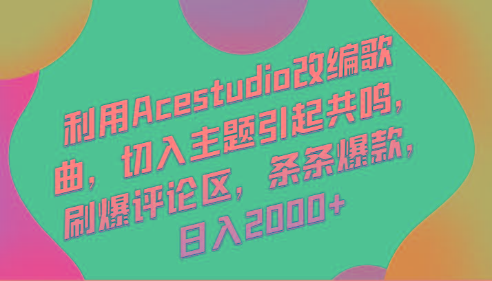 利用Acestudio改编歌曲，切入主题引起共鸣，刷爆评论区，条条爆款，日入2000+-情久项目网