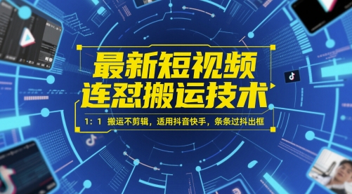 最新短视频连怼搬运技术 1：1搬运不剪辑，适用抖音快手，条条过抖出框-情久项目网
