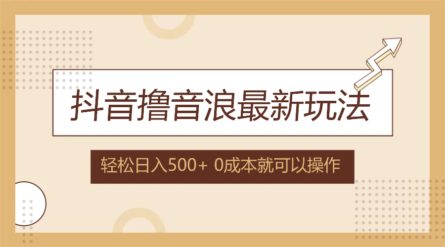 抖音撸音浪最新玩法，不需要露脸，小白轻松上手，0成本就可操作，日入500+-情久项目网