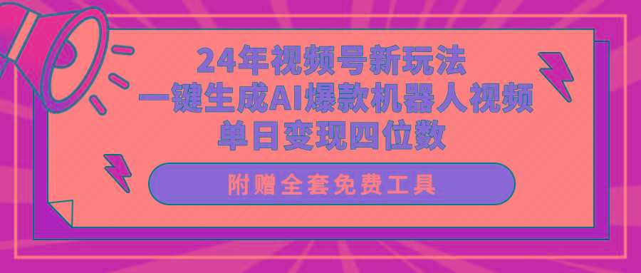 (10024期)24年视频号新玩法 一键生成AI爆款机器人视频，单日轻松变现四位数-情久项目网
