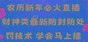 农历新年必火直播 财神类最新防封防处罚技术 学会马上播-情久项目网