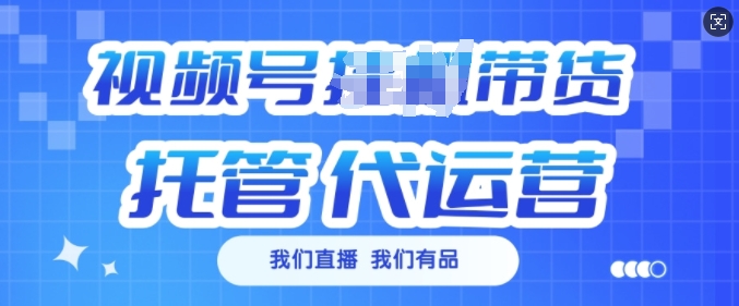 视频号挂J直播带货托管代运营，每个月多挣3k【揭秘】-情久项目网