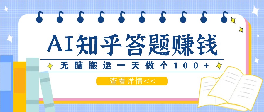 利用AI操作知乎答题赚外快：碎片时间也能变现金，无脑搬运一天做个100+没问题-情久项目网