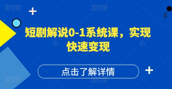 短剧解说0-1系统课，如何做正确的账号运营，打造高权重高播放量的短剧账号，实现快速变现-情久项目网