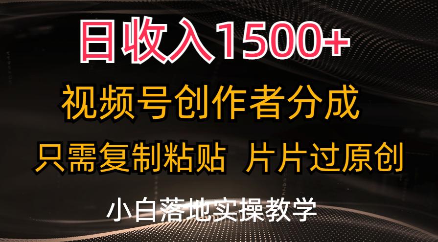 日收入1500+，视频号创作者分成，只需复制粘贴，片片过原创，小白也可…-情久项目网