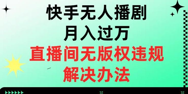 快手无人播剧月入过万，直播间无版权违规的解决办法【揭秘】-情久项目网