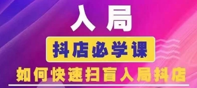 抖音商城运营课程(更新25年5月)，入局抖店必学课， 如何快速扫盲入局抖店-情久项目网