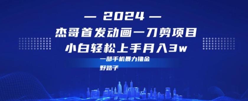最新首发动画一刀剪野路子暴力撸金月入3w小白轻松上手-情久项目网