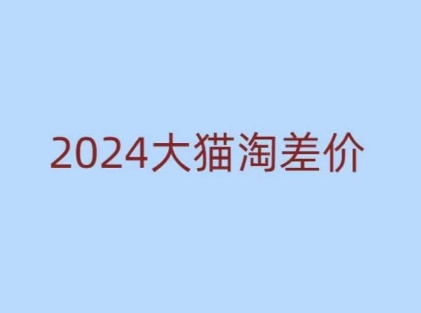 2024版大猫淘差价课程，新手也能学的无货源电商课程-情久项目网