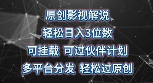 原创影视解说，轻松日入3位数，可挂载，可过伙伴计划，多平台分发轻松过原创【揭秘】-情久项目网