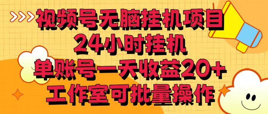 视频号无脑挂机项目，24小时挂机，单账号一天收益20＋，工作室可批量操作-情久项目网