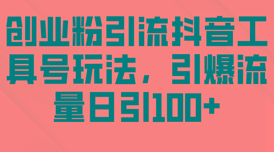 (9917期)创业粉引流抖音工具号玩法，引爆流量日引100+-情久项目网