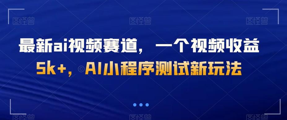 最新ai视频赛道，一个视频收益5k+，AI小程序测试新玩法-情久项目网