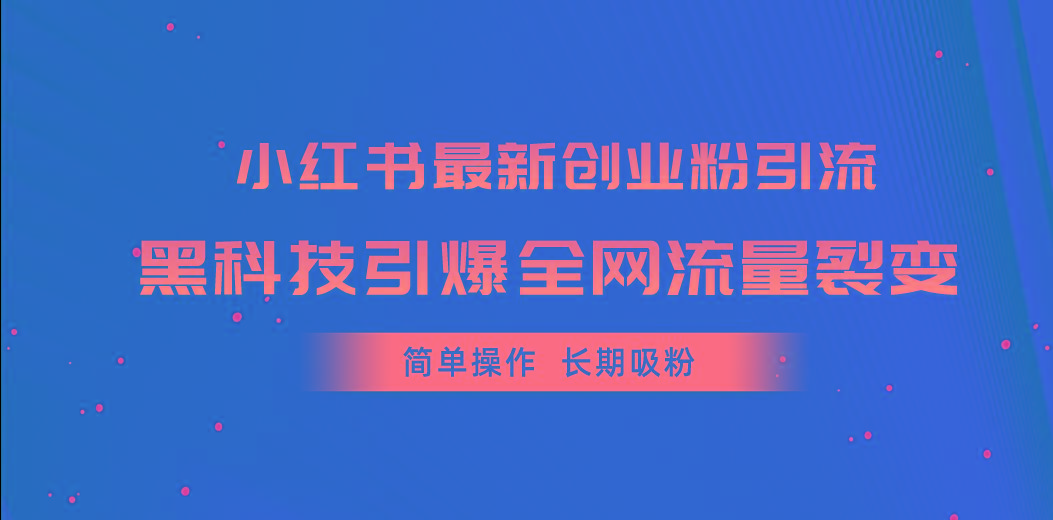 小红书最新创业粉引流，黑科技引爆全网流量裂变，简单操作长期吸粉-情久项目网