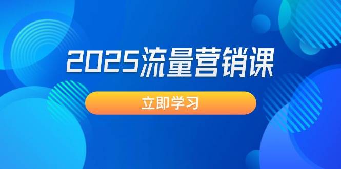 2025流量营销课：直击业绩卡点, 拓客新策略, 提高转化率, 设计生意模式-情久项目网