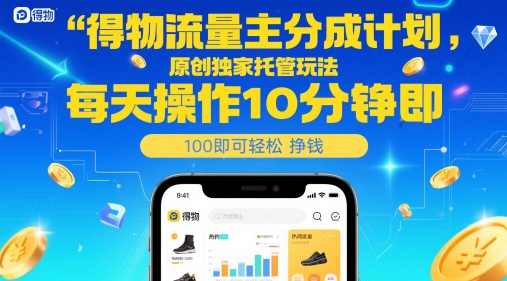 得物流量主分成计划，原创独家托管玩法，每天操作10分钟即可轻松挣米【揭秘】-情久项目网