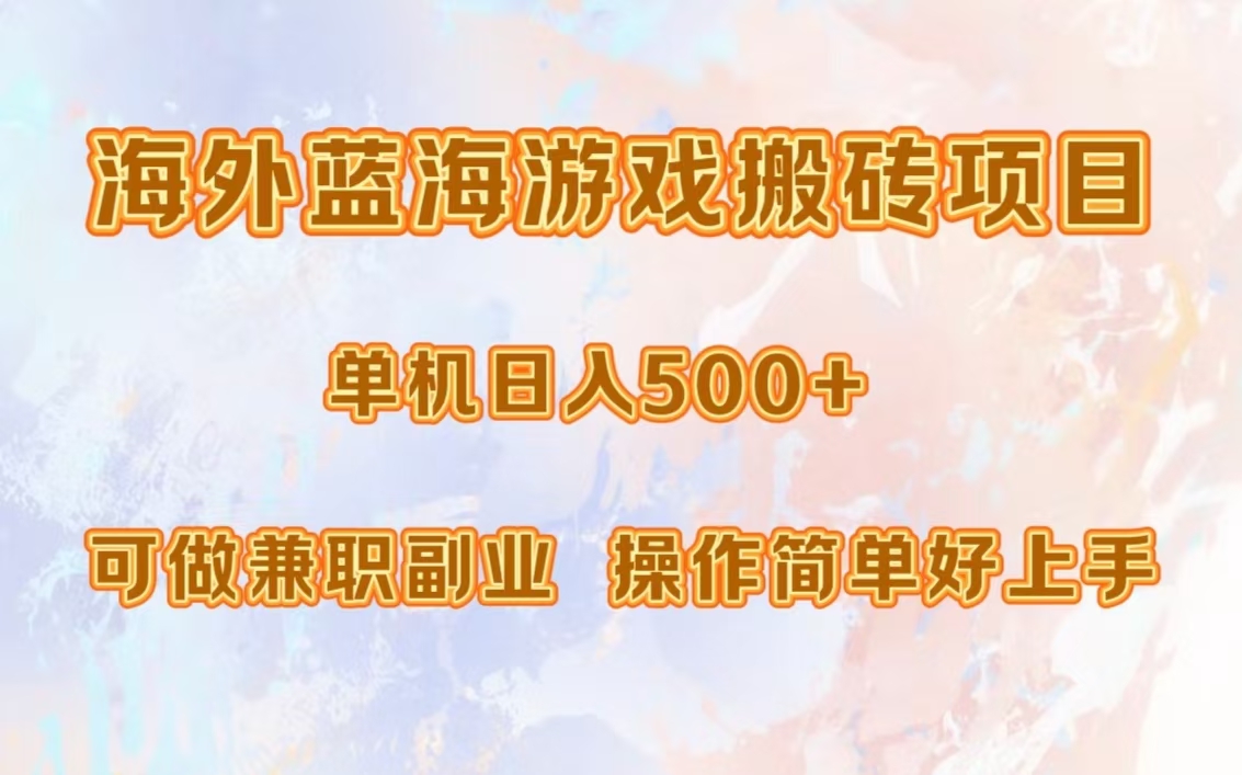 海外蓝海游戏搬砖项目，单机日入500+，可做兼职副业，小白闭眼入。-情久项目网