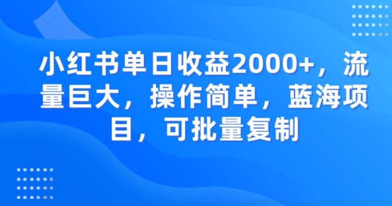 小红书单日收益2000+，流量巨大，操作简单，蓝海项目，可批量操作-情久项目网