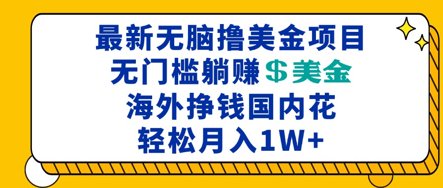 最新海外无脑撸美金项目，无门槛躺赚美金，海外挣钱国内花，月入一万加-情久项目网