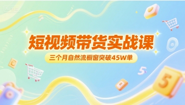 短视频带货实战课，三个月自然流橱窗突破45W单-情久项目网