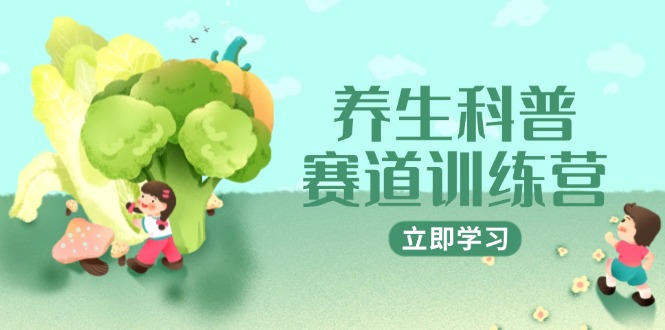 养生科普赛道训练营，AI矩阵+爆款标题+插画教学，2月3万粉接广1800/条-情久项目网