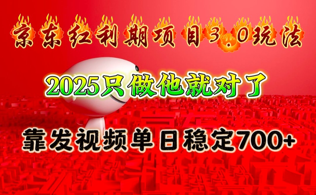 京东红利项目3.0玩法，2025只做他就对了，靠发视频单日稳定700+-情久项目网