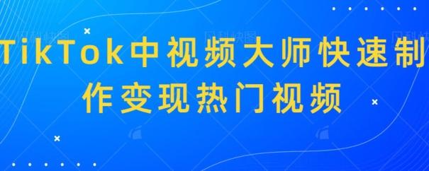 TikTok中视频大师快速制作变现热门视频-情久项目网