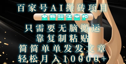 百家号AI搬砖项目，全新玩法出炉，只需要无脑搬运，靠复制粘贴，简单发文章，也能轻松月入1W【揭秘】-情久项目网