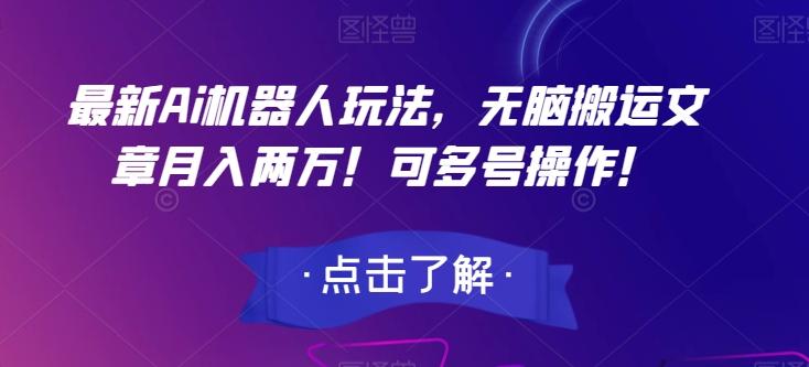 最新Ai机器人玩法，无脑搬运文章月入两万！可多号操作！【揭秘】-情久项目网
