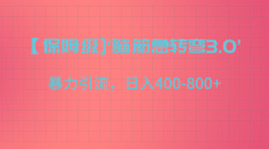 【保姆级】‘脑筋急转去3.0’暴力引流、日入400-800+-情久项目网