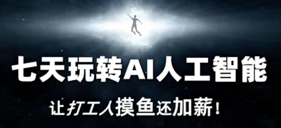 七天玩转AI人工智能，让打工人摸鱼还加薪！-情久项目网