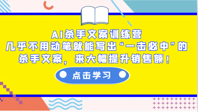 AI杀手文案训练营：几乎不用动笔就能写出“一击必中”的杀手文案，来大幅提升销售额！-情久项目网