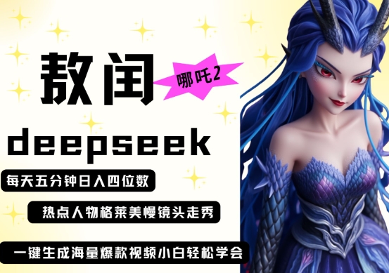 deepseek+哪吒2敖润姑姑走秀+爆款视频，起号快，爆款多，每天五分钟，日入四位数-情久项目网